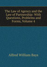 The Law of Agency and the Law of Partnership: With Questions, Problems and Forms, Volume 4