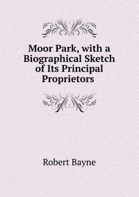 Moor Park, with a Biographical Sketch of Its Principal Proprietors .