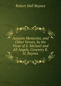 Autumn Memories, and Other Verses, by the Vicar of S. Michael and All Angels, Coventry R.H. Baynes.