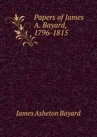 Papers of James A. Bayard, 1796-1815