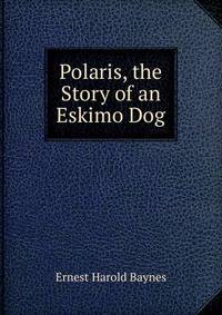 Polaris, the Story of an Eskimo Dog