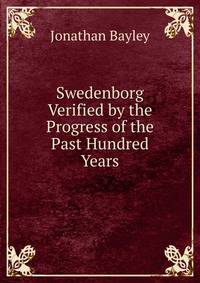 Swedenborg Verified by the Progress of the Past Hundred Years