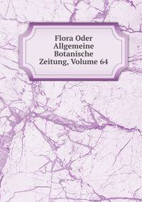 Flora Oder Allgemeine Botanische Zeitung, Volume 64
