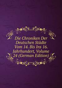 Die Chroniken Der Deutschen Stadte Vom 14. Bis Ins 16. Jahrhundert, Volume 24 (German Edition)