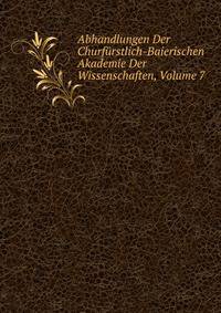 Abhandlungen Der Churfurstlich-Baierischen Akademie Der Wissenschaften, Volume 7