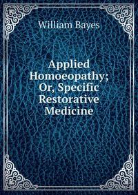 Applied Homoeopathy; Or, Specific Restorative Medicine