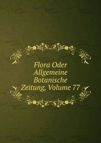 Flora Oder Allgemeine Botanische Zeitung, Volume 77