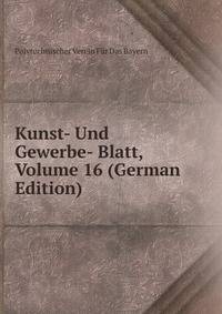 Kunst- Und Gewerbe- Blatt, Volume 16 (German Edition)
