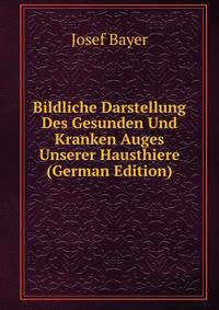 Bildliche Darstellung Des Gesunden Und Kranken Auges Unserer Hausthiere (German Edition)
