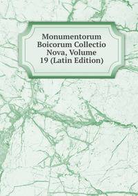 Monumentorum Boicorum Collectio Nova, Volume 19 (Latin Edition)