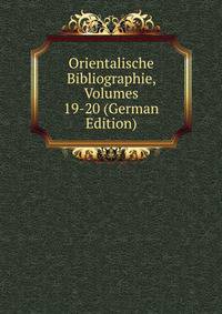 Orientalische Bibliographie, Volumes 19-20 (German Edition)
