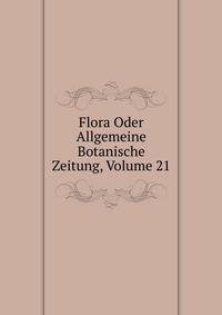 Flora Oder Allgemeine Botanische Zeitung, Volume 21