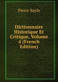 Dictionnaire Historique Et Critique, Volume 4 (French Edition)