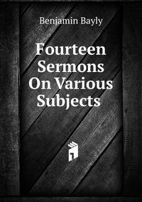 Fourteen Sermons On Various Subjects .