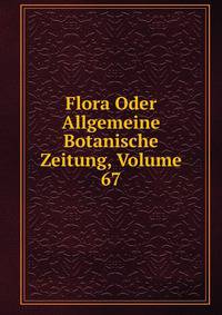 Flora Oder Allgemeine Botanische Zeitung, Volume 67