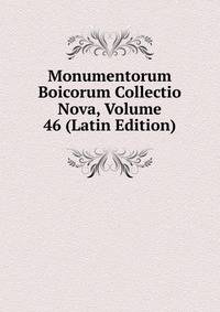 Monumentorum Boicorum Collectio Nova, Volume 46 (Latin Edition)