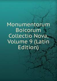Monumentorum Boicorum Collectio Nova, Volume 9 (Latin Edition)