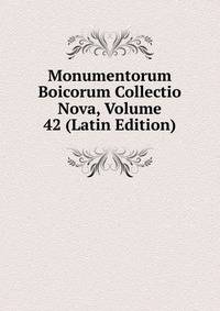 Monumentorum Boicorum Collectio Nova, Volume 42 (Latin Edition)