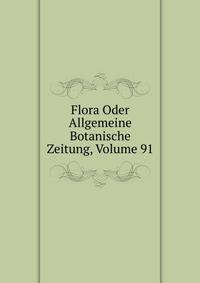 Flora Oder Allgemeine Botanische Zeitung, Volume 91