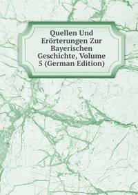 Quellen Und Erorterungen Zur Bayerischen Geschichte, Volume 5 (German Edition)