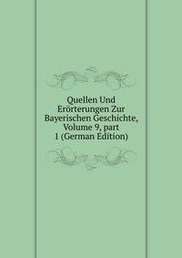 Quellen Und Er?rterungen Zur Bayerischen Geschichte, Volume 9, part 1 (German Edition)
