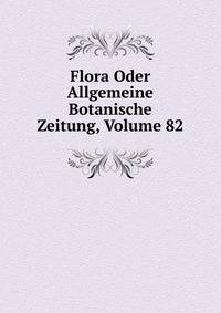 Flora Oder Allgemeine Botanische Zeitung, Volume 82