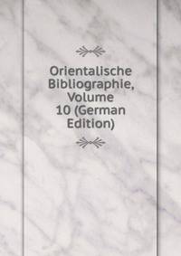 Orientalische Bibliographie, Volume 10 (German Edition)