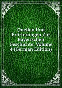 Quellen Und Erorterungen Zur Bayerischen Geschichte, Volume 4 (German Edition)