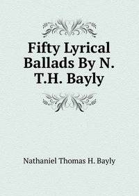 Fifty Lyrical Ballads By N.T.H. Bayly.