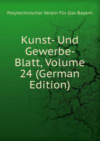 Kunst- Und Gewerbe- Blatt, Volume 24 (German Edition)