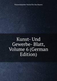 Kunst- Und Gewerbe- Blatt, Volume 6 (German Edition)