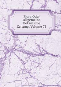 Flora Oder Allgemeine Botanische Zeitung, Volume 73