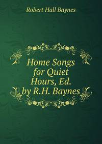 Home Songs for Quiet Hours, Ed. by R.H. Baynes