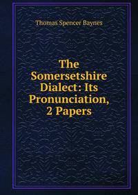 The Somersetshire Dialect: Its Pronunciation, 2 Papers