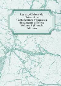 Les exp?ditions de Chine et de Cochinchine: d'apr?s les documents officiels Volume 1 (French Edition)