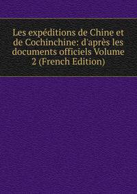 Les exp?ditions de Chine et de Cochinchine: d'apr?s les documents officiels Volume 2 (French Edition)