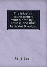 The ink-stain (Tache d'encre) With a pref. by E. Lavisse and illus. by Andr? Brouillet