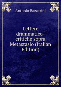 Lettere drammatico-critiche sopra Metastasio (Italian Edition)