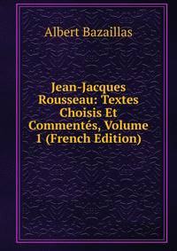 Jean-Jacques Rousseau: Textes Choisis Et Commentes, Volume 1 (French Edition)