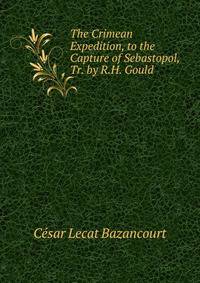 The Crimean Expedition, to the Capture of Sebastopol, Tr. by R.H. Gould