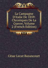 La Campagne D'italie De 1859: Chroniques De La Guerre, Volume 2 (French Edition)