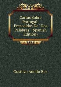 Cartas Sobre Portugal: Precedidas De "Dos Palabras" (Spanish Edition)
