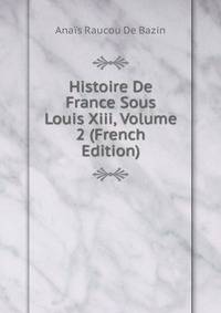 Histoire De France Sous Louis Xiii, Volume 2 (French Edition)