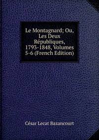 Le Montagnard; Ou, Les Deux Republiques, 1793-1848, Volumes 5-6 (French Edition)