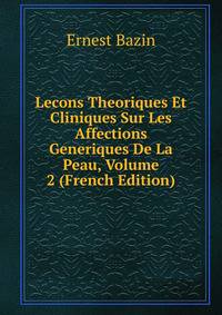 Lecons Theoriques Et Cliniques Sur Les Affections Generiques De La Peau, Volume 2 (French Edition)