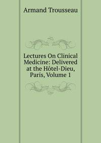 Lectures On Clinical Medicine: Delivered at the Hotel-Dieu, Paris, Volume 1