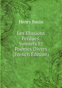 Les Illusions Perdues. Sonnets Et Poemes Divers (French Edition)