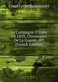 La Campagne D'italie De 1859, Chroniques De La Guerre. 2Pt (French Edition)