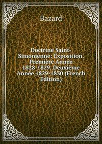 Doctrine Saint-Simonienne: Exposition. Premiere Annee 1828-1829. Deuxieme Annee 1829-1830 (French Edition)