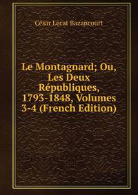 Le Montagnard; Ou, Les Deux Republiques, 1793-1848, Volumes 3-4 (French Edition)